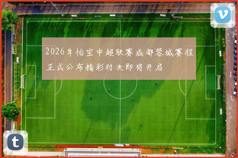 2026年怡宝中超联赛成都蓉城赛程正式公布精彩对决即将开启