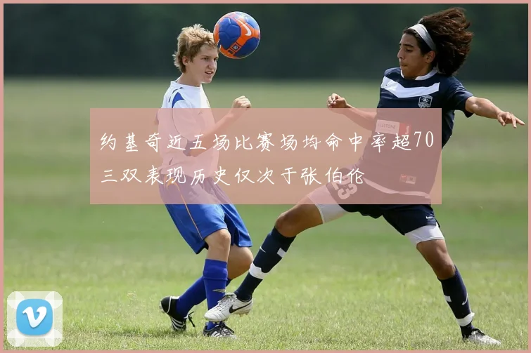 约基奇近五场比赛场均命中率超70三双表现历史仅次于张伯伦